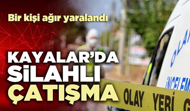 Kayalar Mahallesi’nde silahlı çatışma: Bir kişi ağır yaralandı