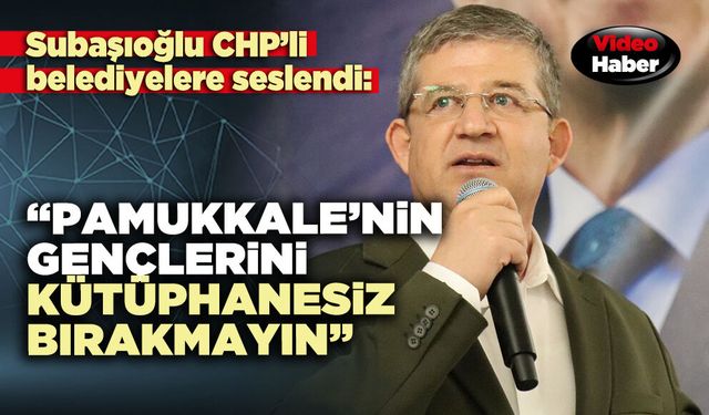 Subaşıoğlu CHP’li belediyelere seslendi: “Pamukkale’nin gençlerini kütüphanesiz bırakmayın”