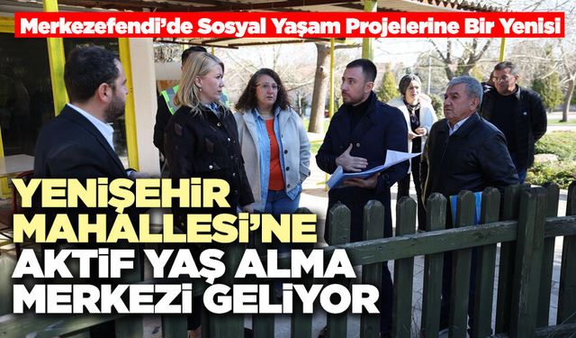 Yenişehir Mahallesi’ne Aktif Yaş Alma Merkezi Geliyor