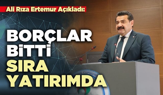 Ali Rıza Ertemur açıkladı: Borçlar bitti sıra yatırımda