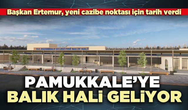 Pamukkale’ye balık hali geliyor