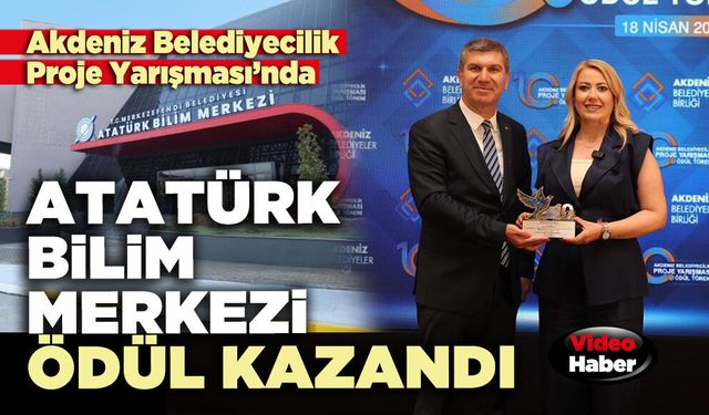Akdeniz Belediyecilik Proje Yarışması’nda Atatürk Bilim Merkezi Projesi ödül kazandı