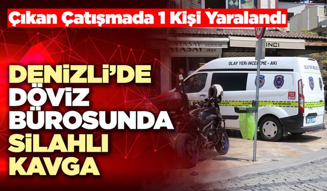 Denizli’de Döviz Bürosunda Silahlı Kavga