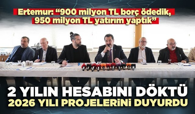 Ertemur; 2 yılın hesabını döktü 2026 yılı projelerini duyurdu