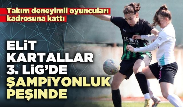 Elit Kartallar 3. Lig’de Şampiyonluk peşinde