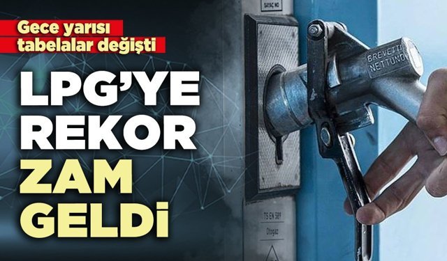 LPG’ye rekor zam geldi