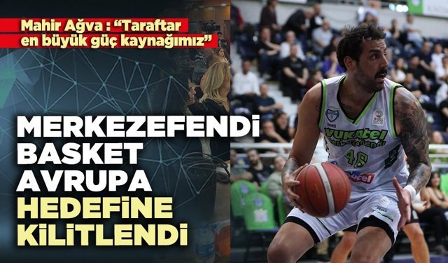 Merkezefendi Basket Avrupa hedefine kilitlendi