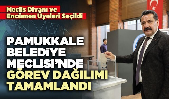 Pamukkale Belediye Meclisi’nde görev dağılımı tamamlandı