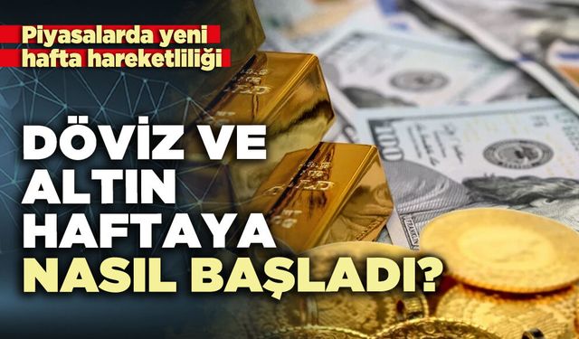 Döviz ve altın haftaya nasıl başladı?