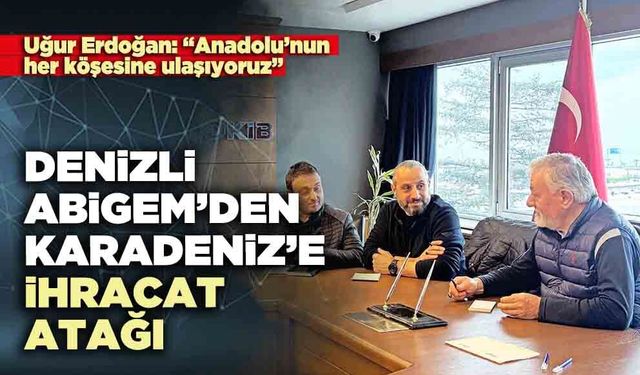 Denizli ABİGEM’den Karadeniz’e ihracat atağı