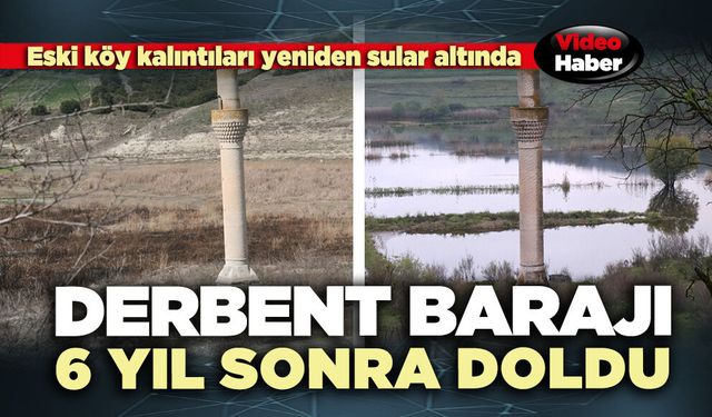 Derbent Barajı 6 yıl sonra doldu
