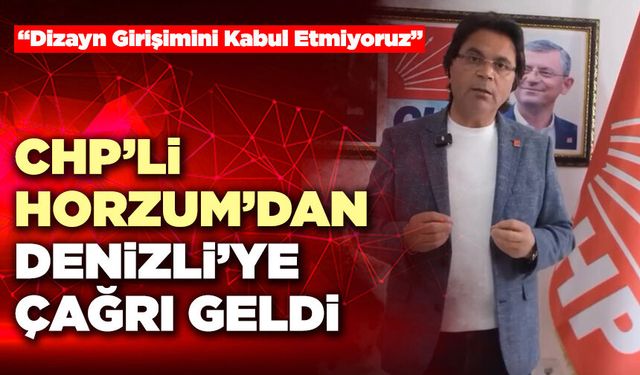 CHP’li Horzum’dan Denizli’ye Çağrı Geldi
