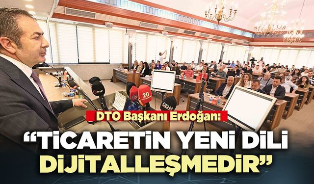 DTO Başkanı Erdoğan: “Ticaretin yeni dili dijitalleşmedir”