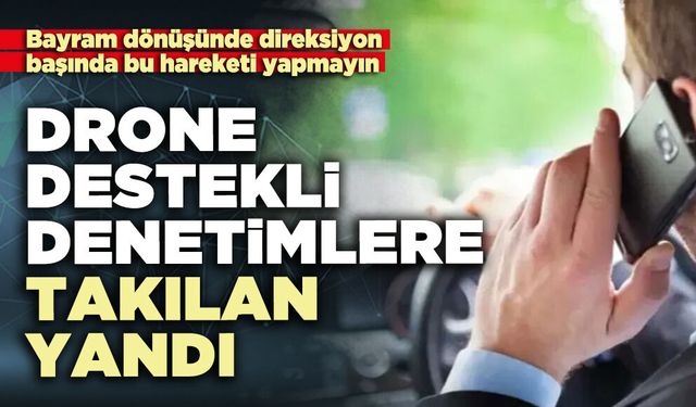 Drone destekli denetimlere takılan yandı