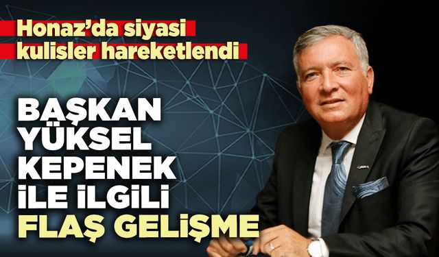 Başkan Yüksel Kepenek ile ilgili flaş gelişme