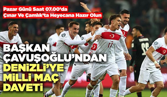 Başkan Çavuşoğlu’ndan Denizli’ye Milli Maç Daveti