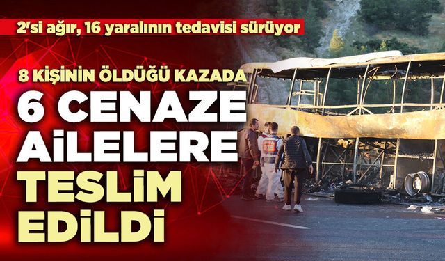 8 kişinin öldüğü kazada 6 cenaze aileler teslim edildi