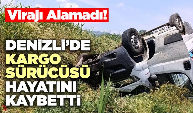 Denizli’de Kargo Sürücüsü Hayatını Kaybetti