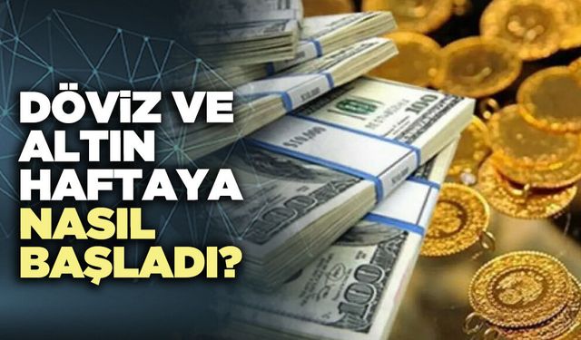 Döviz ve altın haftaya nasıl başladı?