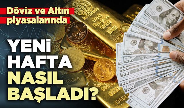 Döviz ve altın piyasalarında yeni hafta nasıl başladı?