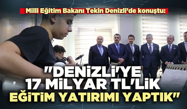 Milli Eğitim Bakanı Tekin: "Denizli'ye 17 milyar TL'lik eğitim yatırımı yaptık"