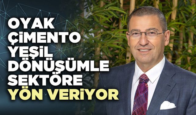 OYAK Çimento, yeşil dönüşümle sektöre yön veriyor