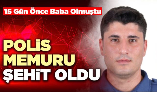 Polis Memuru Şehit Oldu