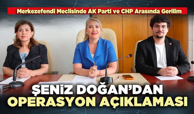 Şeniz Doğan’dan operasyon açıklaması