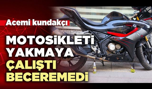 Acemi kundakçı motosikleti yakmaya çalıştı beceremedi