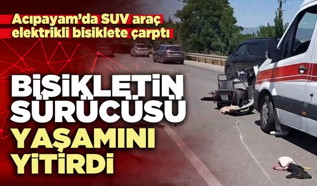 Bisikletin sürücüsü yaşamını yitirdi