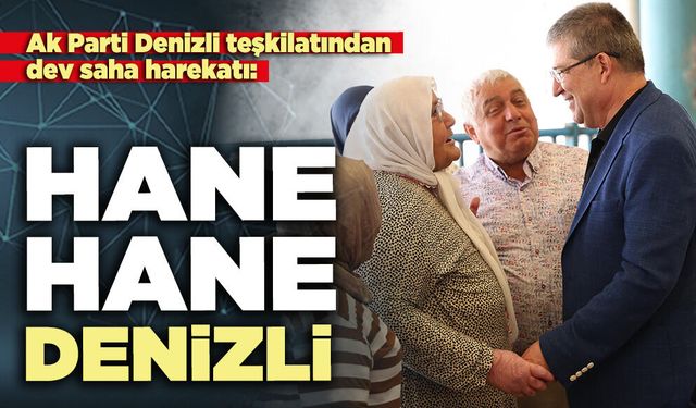 Ak Parti Denizli teşkilatından dev saha harekatı: Hane hane Denizli