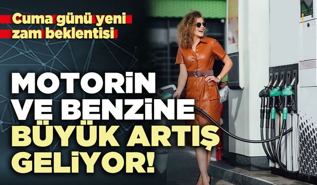 Motorin ve benzine büyük artış geliyor!
