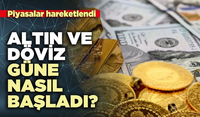 Altın ve döviz güne nasıl başladı?