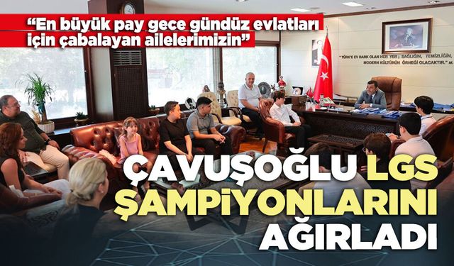 Çavuşoğlu LGS şampiyonlarını ağırladı