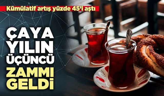 Çaya yılın üçüncü zammı geldi