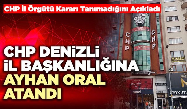 CHP Denizli İl Başkanlığına Ayhan Oral Atandı