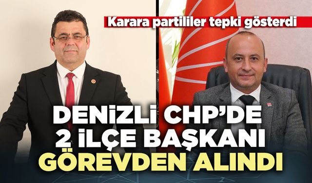 Denizli CHP’de 2 ilçe başkanı görevden alındı