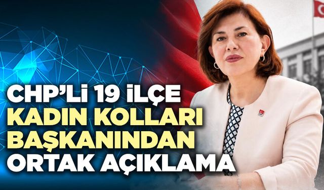 CHP’li 19 İlçe Kadın Kolları Başkanından Ortak Açıklama