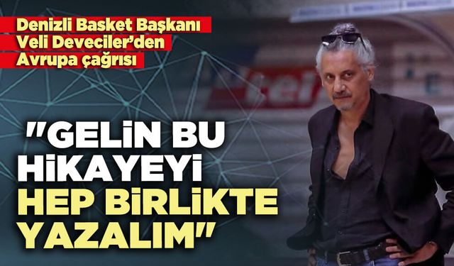 Veli Deveciler: "Gelin bu hikâyeyi hep birlikte yazalım"