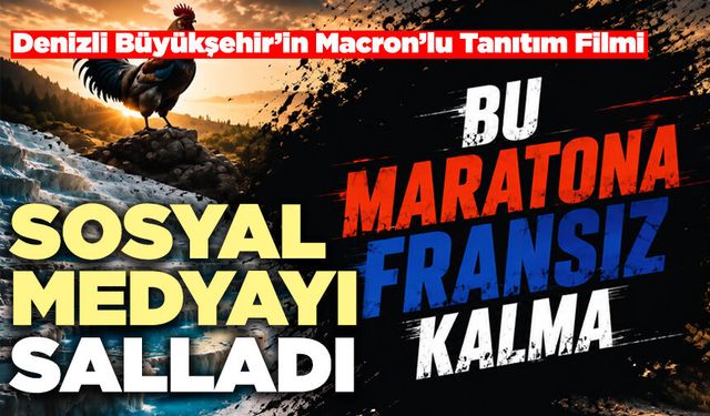 Denizli Büyükşehir’in Macron’lu Tanıtım Filmi Sosyal Medyayı Salladı