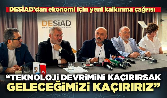 DESİAD: “Teknoloji devrimini kaçırırsak geleceğimizi kaçırırız”