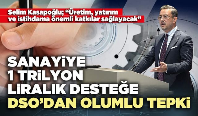 Sanayiye 1 Trilyon liralık desteğe DSO’dan olumlu tepki