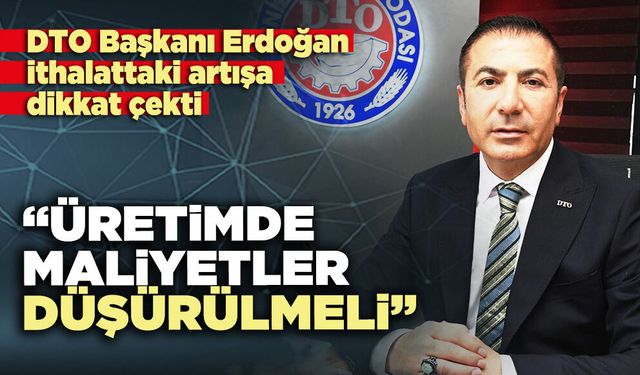 DTO Başkanı Erdoğan: “Üretimde maliyetler düşürülmeli”