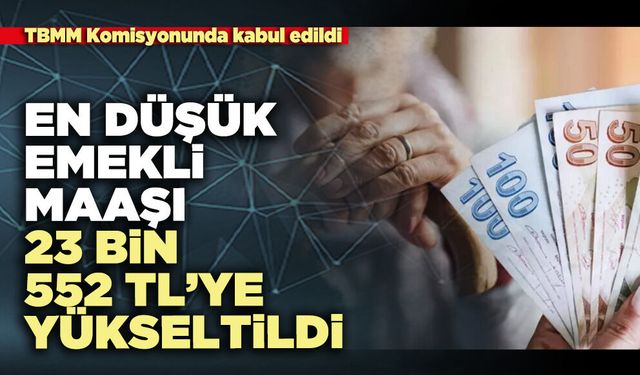 En düşük emekli maaşı 23 bin 552 liraya yükseltildi