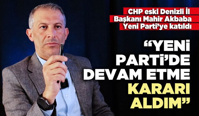 Mahir Akbaba: “Yeni Parti’de devam etme kararı aldım”