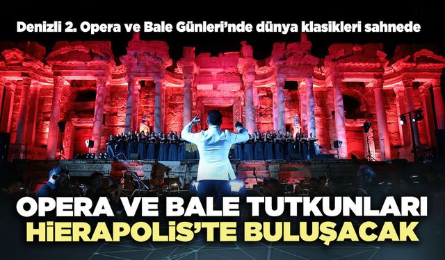 Opera ve bale tutkunları Hierapolis’te buluşacak