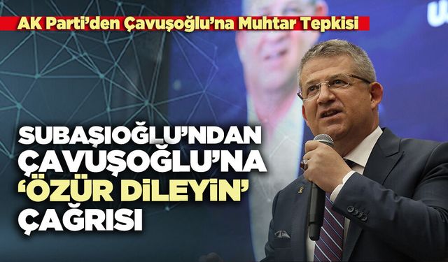 Subaşıoğlu’ndan Çavuşoğlu’na ‘Özür Dileyin’ Çağrısı