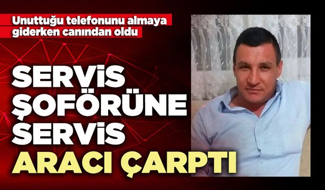 Servis şoförüne servis aracı çarptı