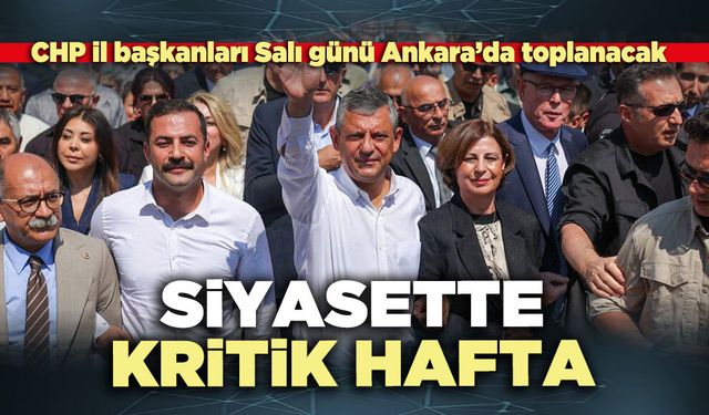 Siyasette kritik hafta: CHP il başkanları Salı günü Ankara’da toplanacak
