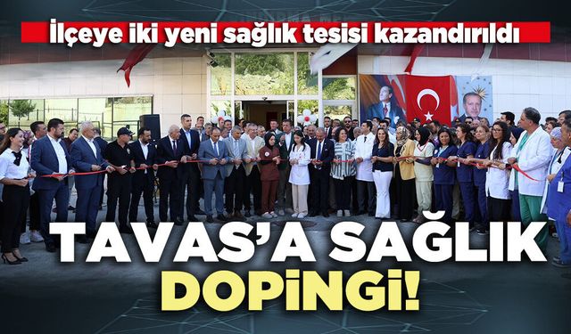 Tavas’a sağlık dopingi: İlçeye iki yeni sağlık tesisi kazandırıldı